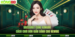 Baccarat Cùng Kong88 - Cách Chơi Đơn Giản Dành Cho Newbie