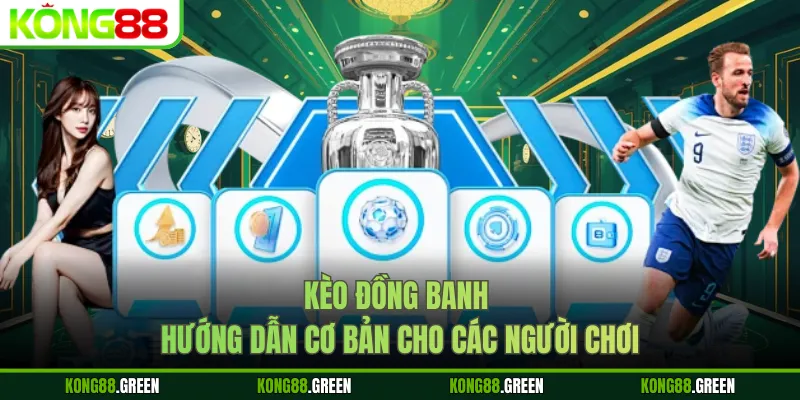 Kèo Đồng Banh - Hướng Dẫn Cơ Bản Cho Các Người Chơi