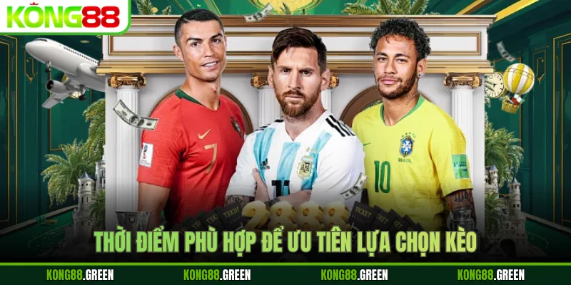 Thời điểm phù hợp để ưu tiên lựa chọn kèo